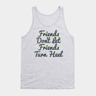 Friends Don't Let Friends Turn Heel Tank Top